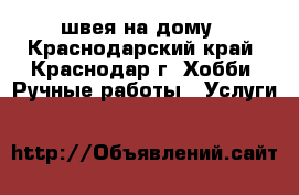 швея на дому - Краснодарский край, Краснодар г. Хобби. Ручные работы » Услуги   
